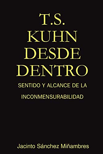 T.S. KUHN DESDE DENTRO: SENTIDO Y ALCANCE DE LA INCONMENSURABILIDAD