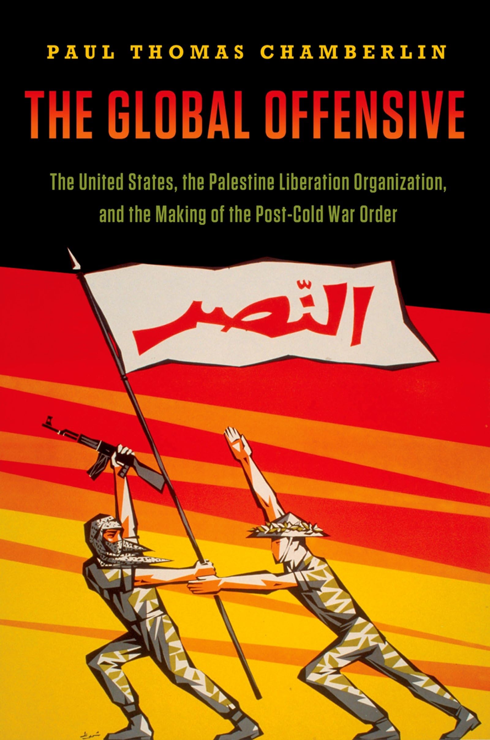 Global Offensive: The United States, the Palestine Liberation Organization, and the Making of the Post-Cold War Order (Oxford Studies in International History)