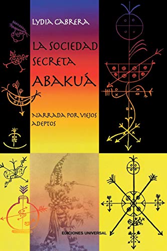 LA SOCIEDAD SECRETA ABAKUÁ. Narrada por viejos adeptos (Coleccion del Chichereku)