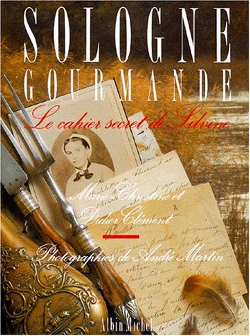 Sologne Gourmande. Le Cahier Secret De Silvine