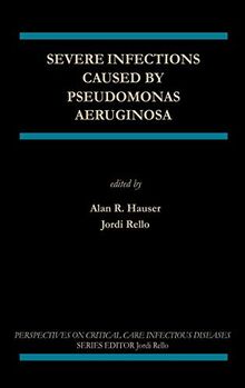 Severe Infections Caused by Pseudomonas Aeruginosa (Perspectives on Critical Care Infectious Diseases, 7, Band 7)