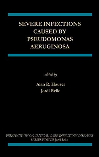 Severe Infections Caused by Pseudomonas Aeruginosa (Perspectives on Critical Care Infectious Diseases, 7, Band 7)