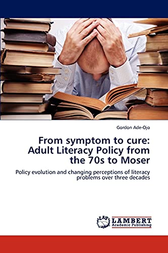From symptom to cure: Adult Literacy Policy from the 70s to Moser: Policy evolution and changing perceptions of literacy problems over three decades
