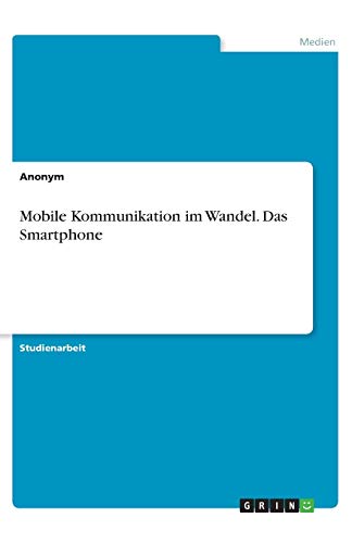 Mobile Kommunikation im Wandel. Das Smartphone