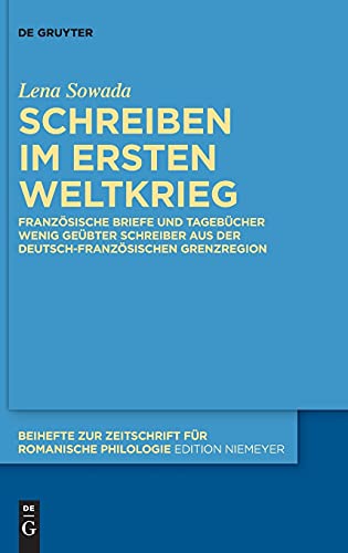 Schreiben im Ersten Weltkrieg: Französische Briefe und Tagebücher wenig geübter Schreiber aus der deutsch-französischen Grenzregion (Beihefte zur Zeitschrift für romanische Philologie, 456, Band 456)