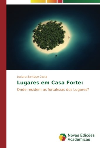 Lugares em Casa Forte:: Onde residem as fortalezas dos Lugares?