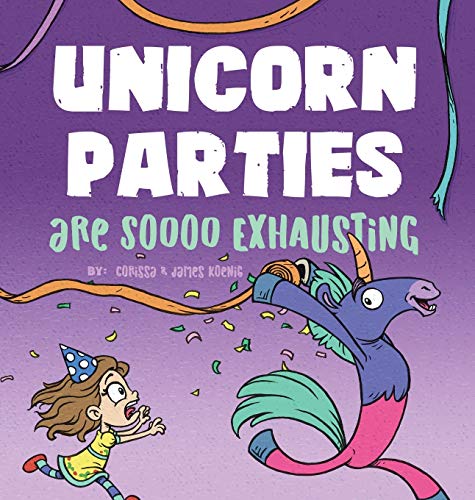 Unicorn Parties Are Soooo Exhausting: A Silly and Magical Birthday Party Story That Encourages Imagination for Children Ages 3-8