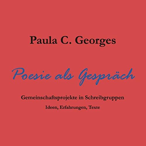 Poesie als Gespräch: Gemeinschaftsprojekte in Schreibgruppen: Ideen, Erfahrungen, Texte