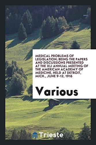 Medical problems of legislation; being the papers and discussions presented at the XLI annual meeting of the American Academy of Medicine, held at Detroit, Mich., June 9-12, 1916