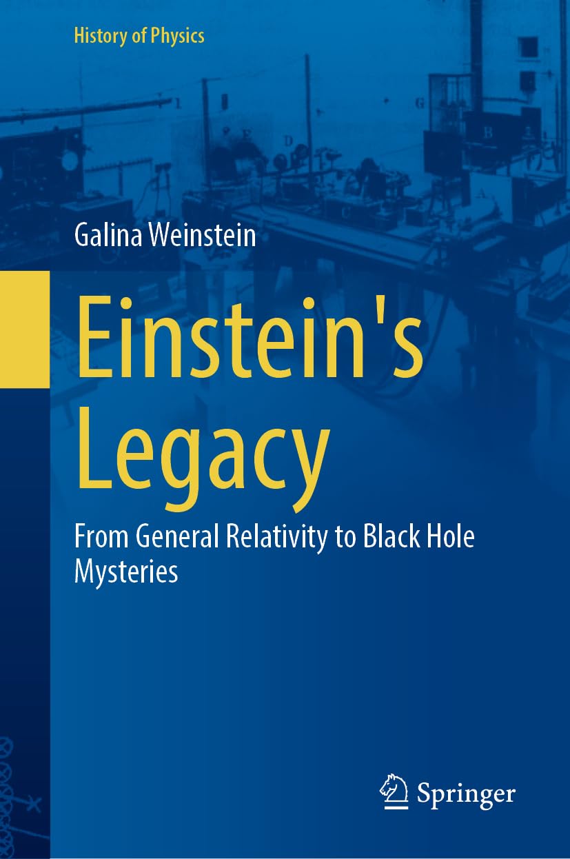Galina Weinstein Einstein's Legacy, From General Relativity To Black Hole Mysteries (History Of Physics)
