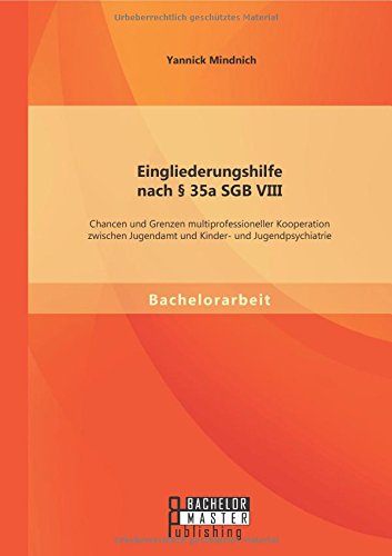 Eingliederungshilfe nach § 35a Sgb Viii: Chancen und Grenzen multiprofessioneller Kooperation zwischen Jugendamt und Kinder- und Jugendpsychiatrie
