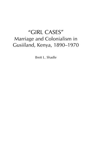 Girl Cases: Marriage and Colonialism in Gusiiland, Kenya, 1890-1970 (Social History of Africa)