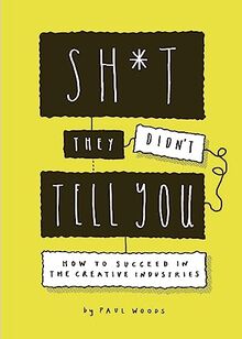 Sh*t They Didn´t Tell You. How to Succeed in the Creative Industry