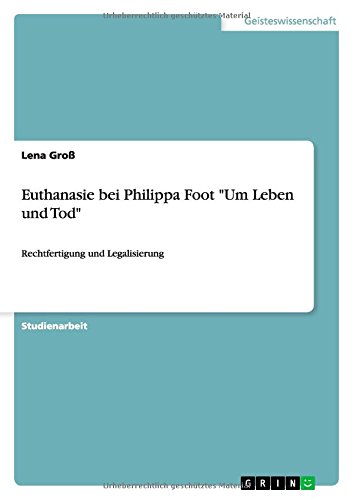 Euthanasie bei Philippa Foot Um Leben und Tod: Rechtfertigung und Legalisierung