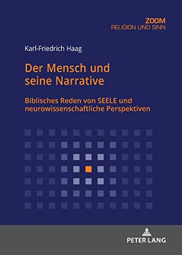 Der Mensch und seine Narrative: Biblisches Reden von SEELE und neurowissenschaftliche Perspektiven