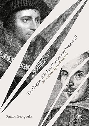The Origins of Radical Criminology, Volume III: From Middle Ages to Renaissance (Origins of Radical Criminology, 3)