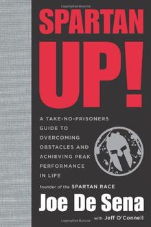 Spartan Up!: A Take-No-Prisoners Guide to Overcoming Obstacles and Achieving Peak Performance in Life