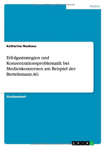 Erfolgsstrategien und Konzentrationsproblematik bei Medienkonzernen am Beispiel der Bertelsmann AG