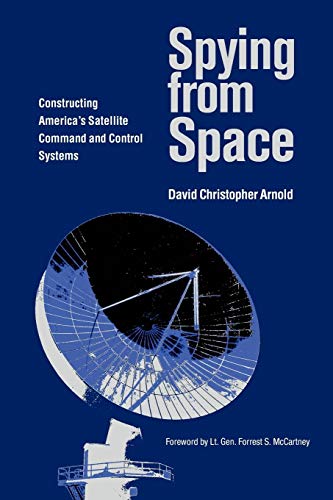 Arnold, David Christopher Spying From Space, Constructing America's Satellite Command And Control Systems (Centennial Of Flight)