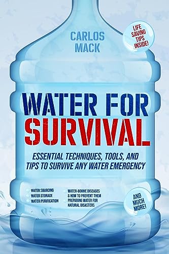 Water for Survival: Essential Techniques, Tools, and Tips to Survive Any Water Emergency