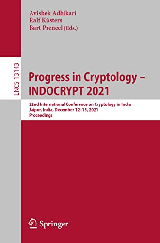 Progress in Cryptology – INDOCRYPT 2021: 22nd International Conference on Cryptology in India, Jaipur, India, December 12–15, 2021, Proceedings (Lecture Notes in Computer Science, Band 13143)