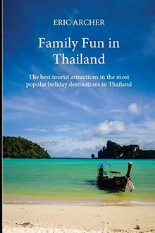 Family Fun in Thailand: The best tourist attractions in the most popular holiday destinations in Thailand