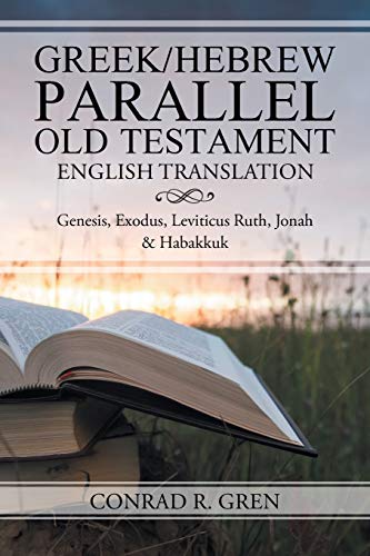 Greek/Hebrew Parallel Old Testament English Translation: Genesis, Exodus, Leviticus Ruth, Jonah & Habakkuk