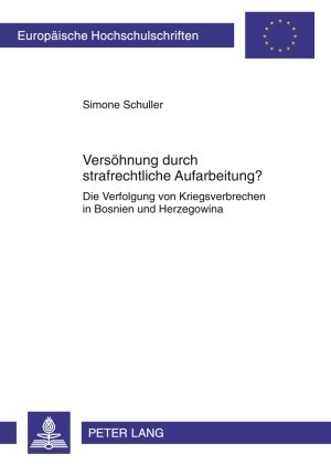 Versöhnung durch strafrechtliche Aufarbeitung?: Die Verfolgung von Kriegsverbrechen in Bosnien und Herzegowina