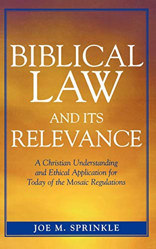 Biblical Law and Its Relevance: A Christian Understanding and Ethical Application for Today of the Mosaic Regulations