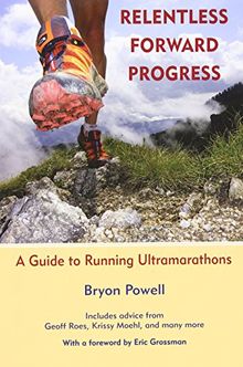 Relentless Forward Progress: A Guide to Running Ultramarathons