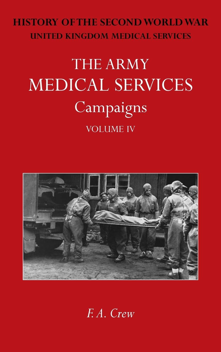 THE ARMY MEDICAL SERVICES CAMPAIGNS VOL IV: Official History of the Second World War. North-West Europe