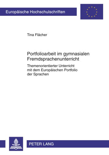 Portfolioarbeit im gymnasialen Fremdsprachenunterricht: Themenorientierter Unterricht mit dem Europäischen Portfolio der Sprachen (Europäische ... / Publications Universitaires Européennes)