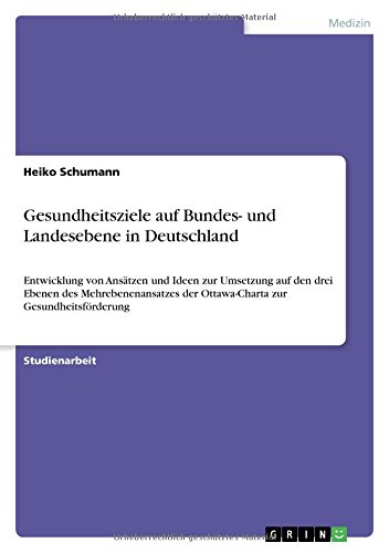 Gesundheitsziele auf Bundes- und Landesebene in Deutschland: Entwicklung von Ansätzen und Ideen zur Umsetzung auf den drei Ebenen des Mehrebenenansatzes der Ottawa-Charta zur Gesundheitsförderung