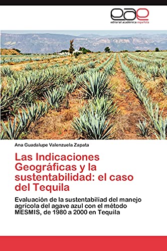 Las Indicaciones Geográficas y la sustentabilidad: el caso del Tequila: Evaluación de la sustentabiliad del manejo agrícola del agave azul con el método MESMIS, de 1980 a 2000 en Tequila