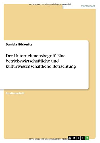 Der Unternehmensbegriff. Eine betriebswirtschaftliche und kulturwissenschaftliche Betrachtung