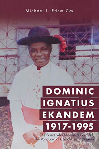 Dominic Ignatius Ekandem 1917-1995: The Prince who became a Cardinal, The Vanguard of Catholicism in Nigeria