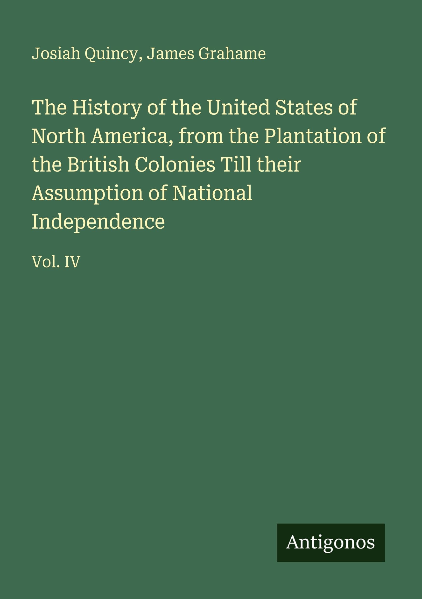 The History of the United States of North America, from the Plantation of the British Colonies Till their Assumption of National Independence: Vol. IV