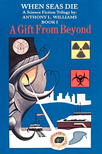When Seas Die: A Science Fiction Trilogy by: Anthony L. Williams Book-I A Gift From Beyond