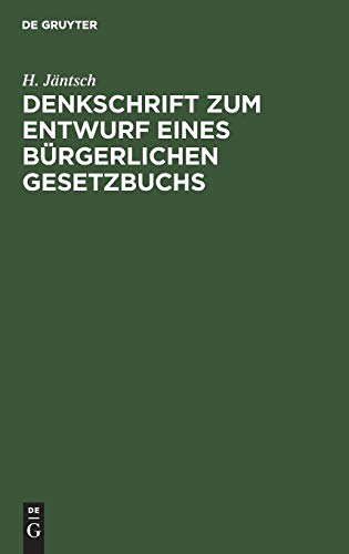 Denkschrift zum Entwurf eines Bürgerlichen Gesetzbuchs: Nebst drei Anlagen, ergänzt durch Hinweise auf die Beschlüsse des Reichstages sowie auf die ... Gesetzbuchs und seiner Nebengesetze