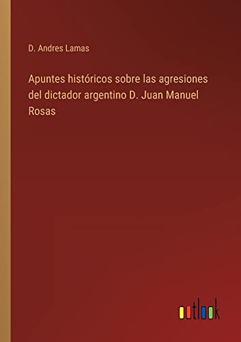 Apuntes históricos sobre las agresiones del dictador argentino D. Juan Manuel Rosas