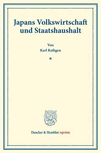 Japans Volkswirtschaft und Staatshaushalt.: (Staats- und socialwissenschaftliche Forschungen X.4). (Duncker & Humblot reprints)