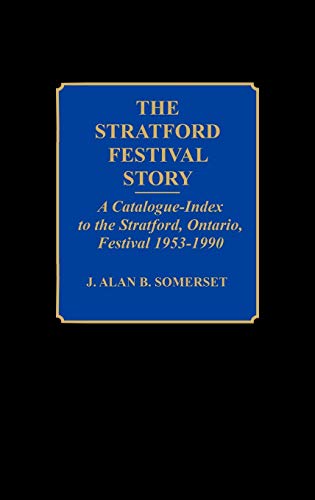 The Stratford Festival Story: A Catalogue-Index to the Stratford, Ontario, Festival 1953-1990 (Bibliographies & Indexes in the Performing Arts)