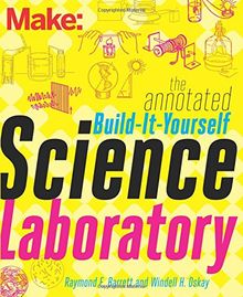 Make - The Annotated Build-It-Yourself Science Laboratory: Learn How to Build Over 200 Pieces of Science Equipment (Make: Technology on Your Time)