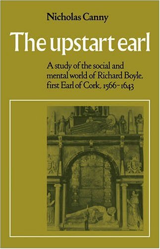The Upstart Earl: A Study of the Social and Mental World of Richard Boyle, First Earl of Cork, 1566-1643