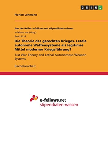 Die Theorie des gerechten Krieges. Letale autonome Waffensysteme als legitimes Mittel moderner Kriegsführung?: Just War Theory and Lethal Autonomous Weapon Systems