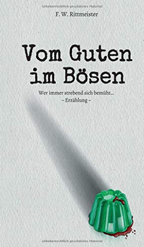 Vom Guten im Bösen: Wer immer strebend sich bemüht…
