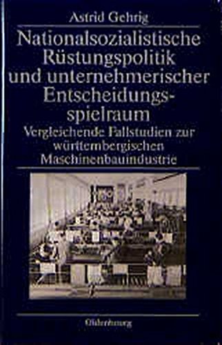 Nationalsozialistische Rüstungspolitik und unternehmerischer Entscheidungsspielraum: Vergleichende Fallstudien zur württembergischen ... Nachkriegszeit in Südwestdeutschland, Band 5)