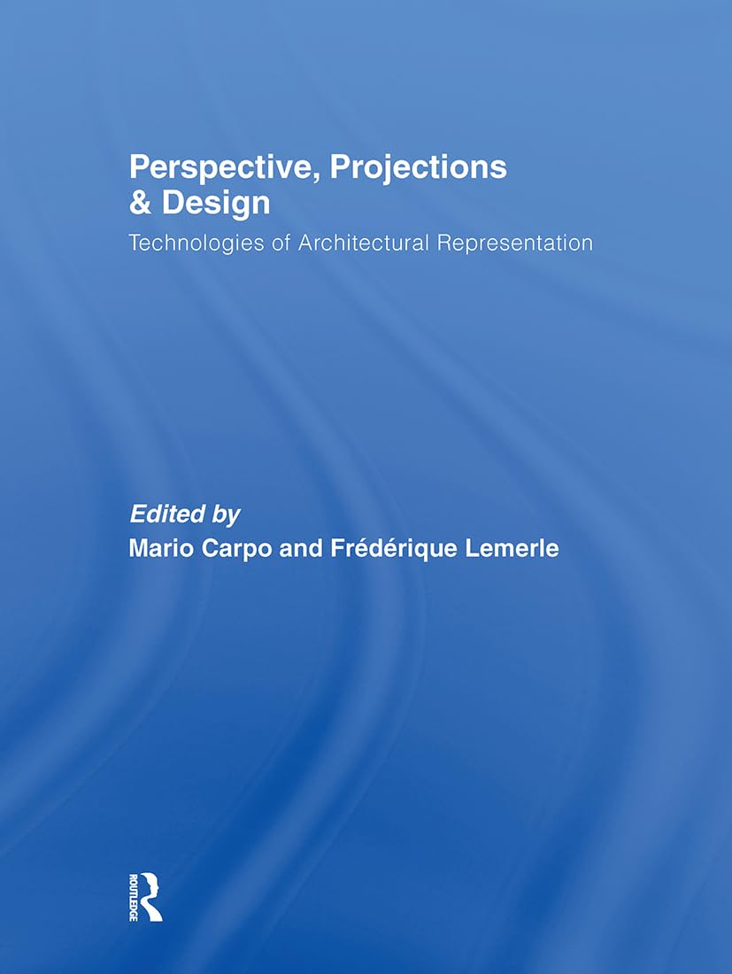 Perspective, Projections and Design: Technologies of Architectural Representation
