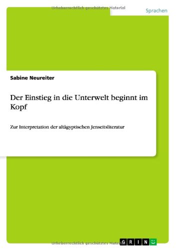 Der Einstieg in die Unterwelt beginnt im Kopf: Zur Interpretation der altägyptischen Jenseitsliteratur