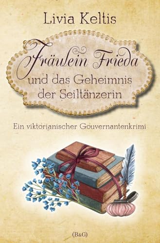 Fräulein Frieda und das Geheimnis der Seiltänzerin. Ein viktorianischer Gouvernantenkrimi: Ein viktorianischer Landhauskrimi (Fräulein Frieda ermittelt)